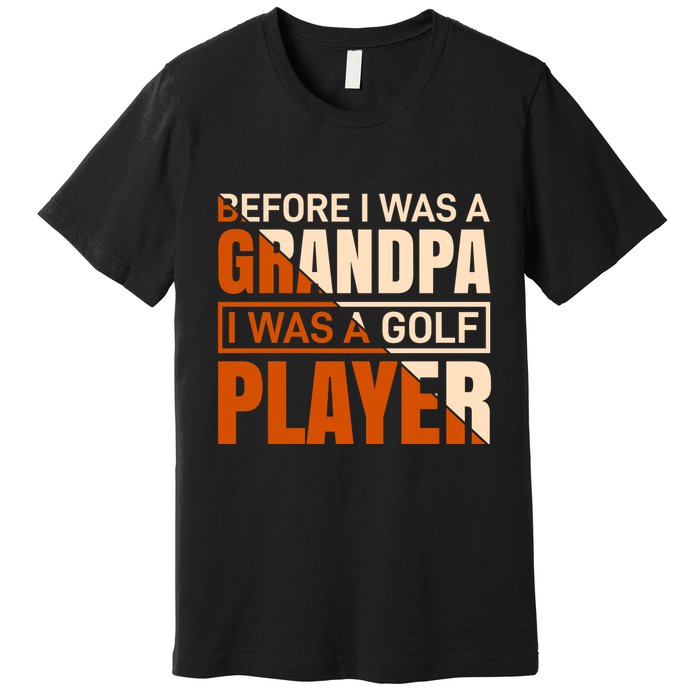 Before I Was A Grandpa I Was A Golf Player Premium T-Shirt
