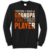 Before I Was A Grandpa I Was A Golf Player Tall Sweatshirt