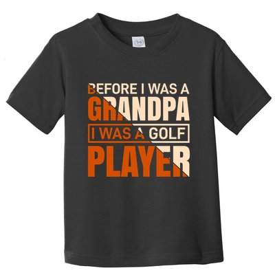 Before I Was A Grandpa I Was A Golf Player Toddler T-Shirt