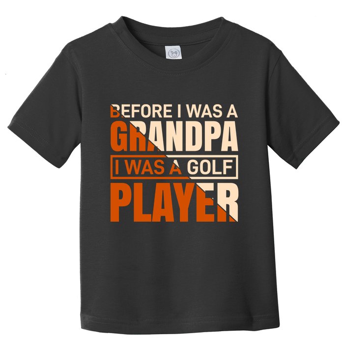 Before I Was A Grandpa I Was A Golf Player Toddler T-Shirt