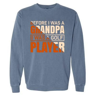 Before I Was A Grandpa I Was A Golf Player Garment-Dyed Sweatshirt