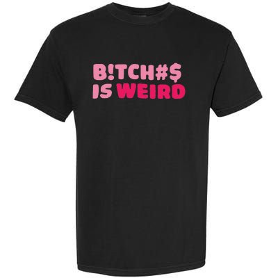 Btch$ Is Weird Garment-Dyed Heavyweight T-Shirt