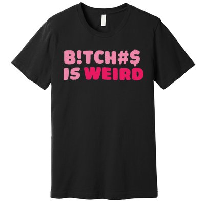 Btch$ Is Weird Premium T-Shirt