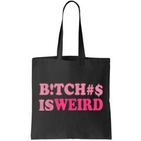 Bitches Is Weird Funny Women Gifts Tote Bag