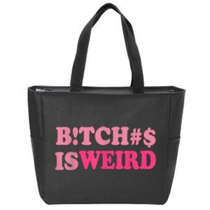 Bitches Is Weird Funny Women Gifts Zip Tote Bag