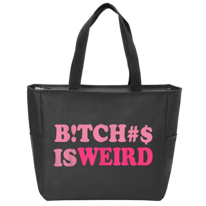 Bitches Is Weird Funny Women Gifts Zip Tote Bag