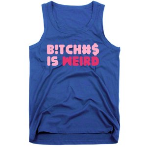 Bitches Is Weird Funny Cool Gift Tank Top