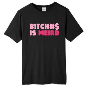 Bitches Is Weird Wo Funny Tall Fusion ChromaSoft Performance T-Shirt