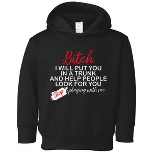 Bitch I Will Put You In A Trunk And Help People Look For You Toddler Hoodie