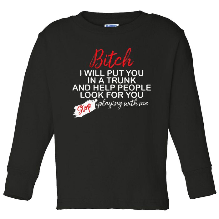 Bitch I Will Put You In A Trunk And Help People Look For You Toddler Long Sleeve Shirt