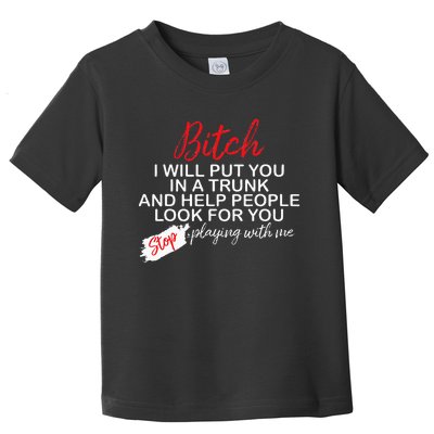 Bitch I Will Put You In A Trunk And Help People Look For You Toddler T-Shirt