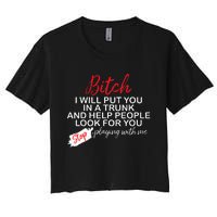 Bitch I Will Put You In A Trunk And Help People Look For You Women's Crop Top Tee