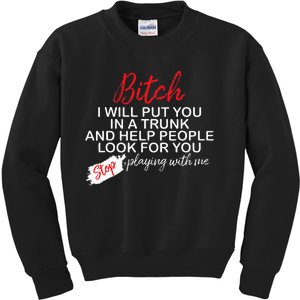 Bitch I Will Put You In A Trunk And Help People Look For You Kids Sweatshirt