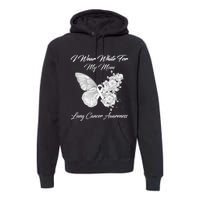 Butterfly I Wear White For My Mom Lung Cancer Awareness Premium Hoodie