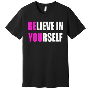 Believe In Yourself Motivational Inspirational Novelty Item Premium T-Shirt