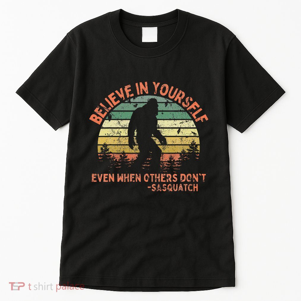 Believe In Yourself Sasquatch Funny Motivational Bigfoot Tall T-Shirt