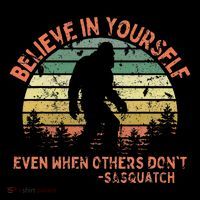 Believe In Yourself Sasquatch Funny Motivational Bigfoot Tall T-Shirt