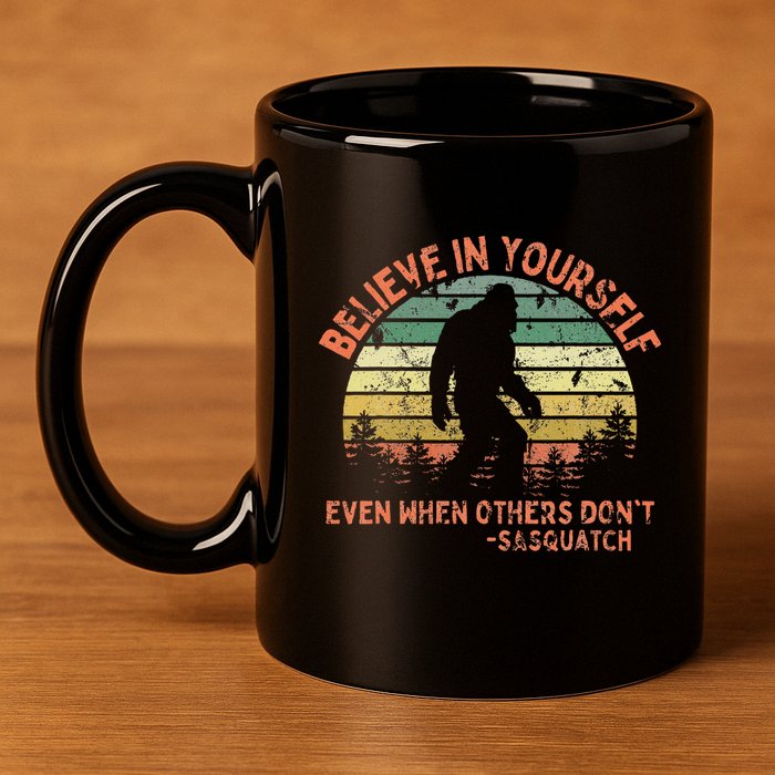 Believe In Yourself Sasquatch Funny Motivational Bigfoot 11oz C Handle Ceramic Mug