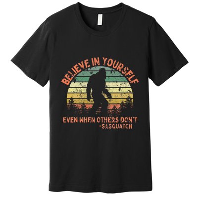 Believe In Yourself Sasquatch Funny Motivational Bigfoot Premium T-Shirt
