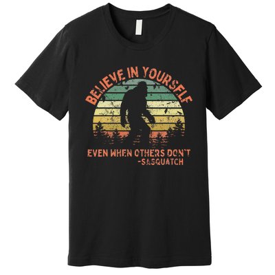 Believe In Yourself Sasquatch Funny Motivational Bigfoot Premium T-Shirt