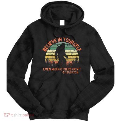 Believe In Yourself Sasquatch Funny Motivational Bigfoot Tie Dye Hoodie