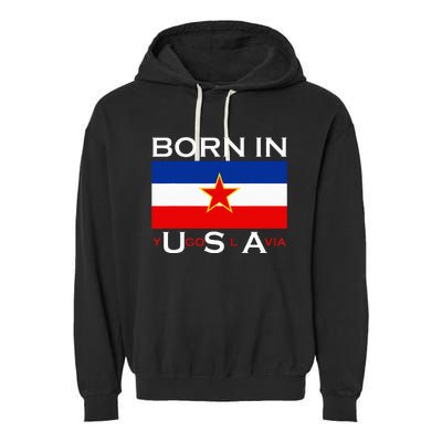 Born In Yugoslavia Funny Yugoslavia Balkans Garment-Dyed Fleece Hoodie