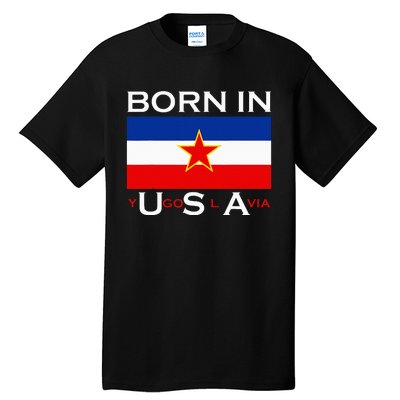 Born In Yugoslavia Funny Yugoslavia Balkans Tall T-Shirt