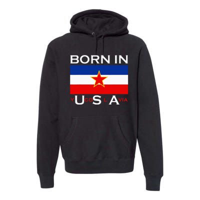 Born In Yugoslavia Funny Yugoslavia Balkans Premium Hoodie