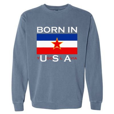 Born In Yugoslavia Funny Yugoslavia Balkans Garment-Dyed Sweatshirt