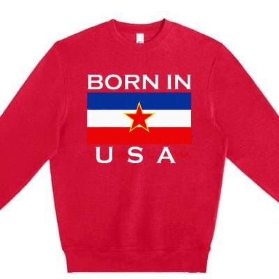 Born In Yugoslavia Funny Yugoslavia Balkans Premium Crewneck Sweatshirt