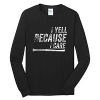 Baseball I Yell Because I Care Funny Tall Long Sleeve T-Shirt