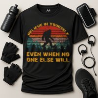 Believe In Yourself Even When No One Else Will Bigfoot Performance Shirt