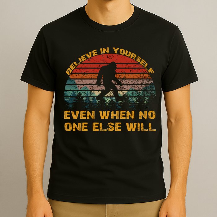 Believe In Yourself Even When No One Else Will Bigfoot T-Shirt