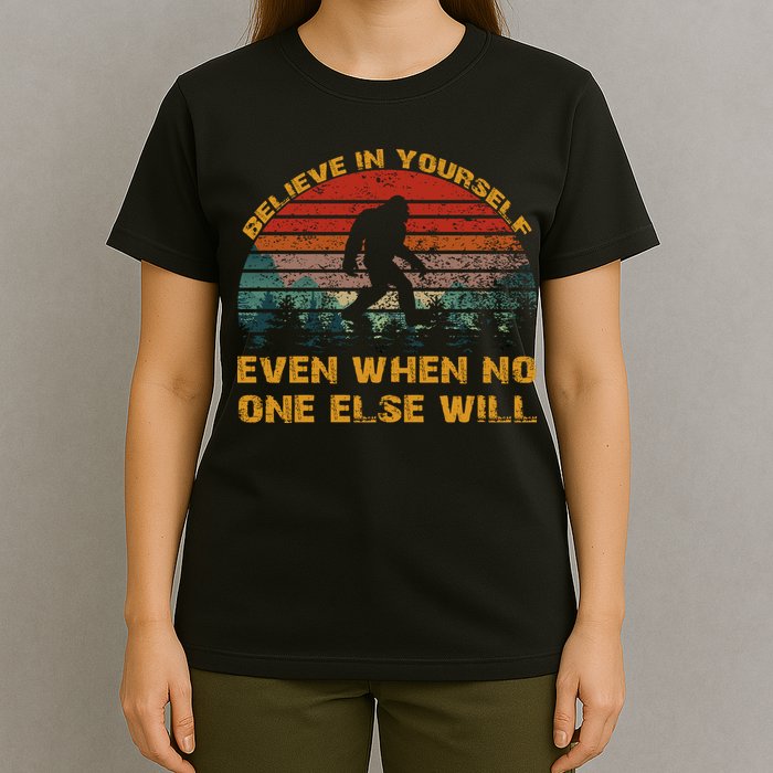 Believe In Yourself Even When No One Else Will Bigfoot T-Shirt
