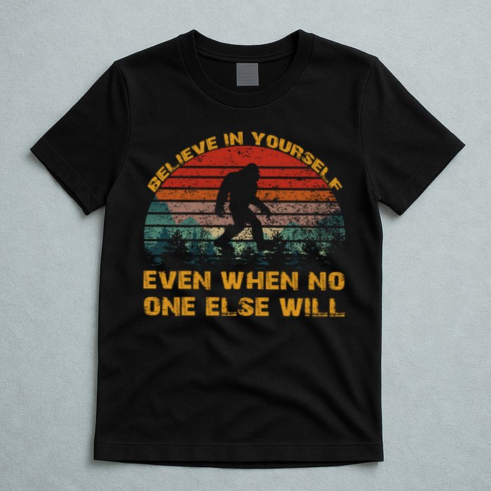 Believe In Yourself Even When No One Else Will Bigfoot T-Shirt