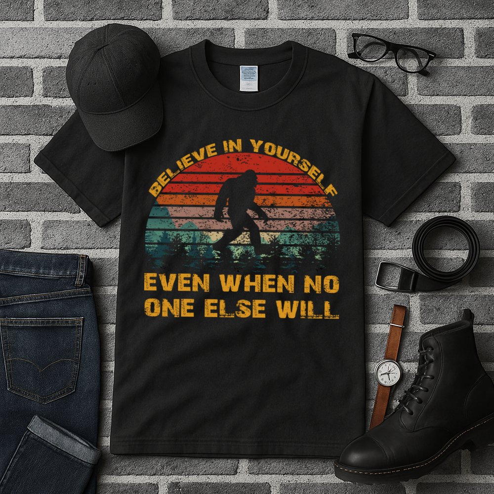 Believe In Yourself Even When No One Else Will Bigfoot Tall T-Shirt