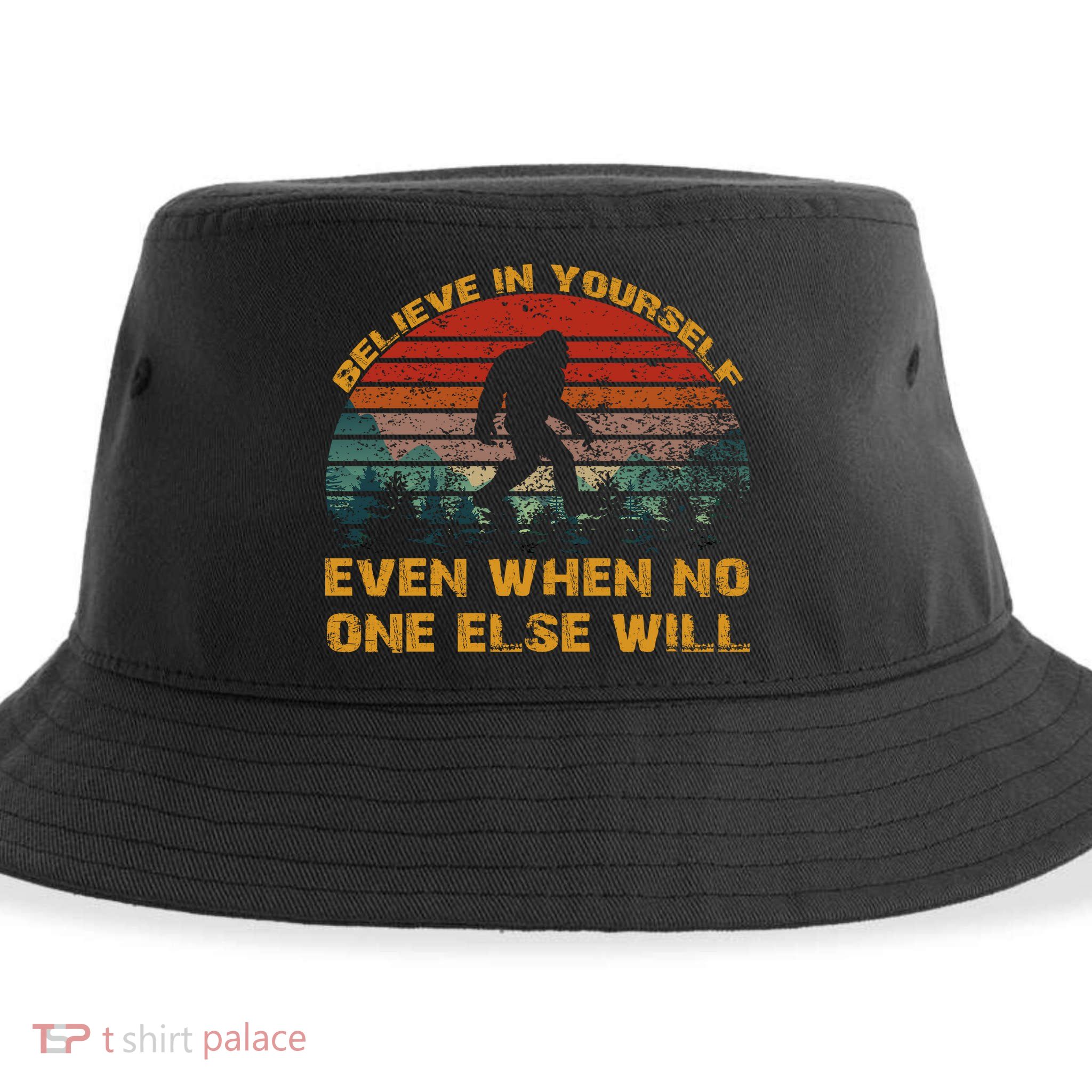 Believe In Yourself Even When No One Else Will Bigfoot Sustainable Bucket Hat