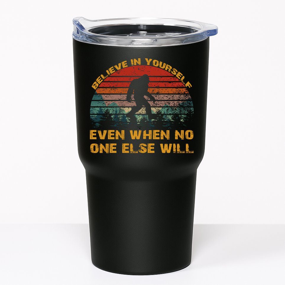 Believe In Yourself Even When No One Else Will Bigfoot Tumbler