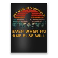 Believe In Yourself Even When No One Else Will Bigfoot Poster