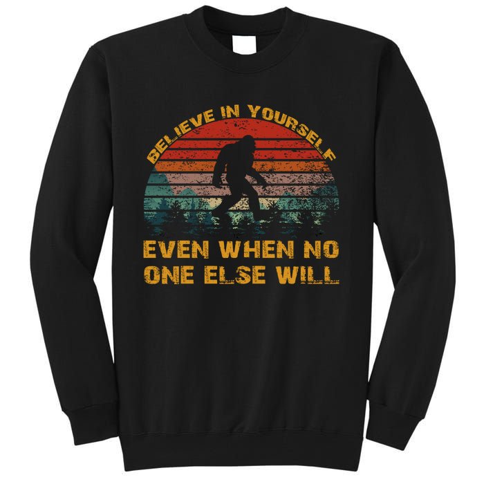 Believe In Yourself Even When No One Else Will Bigfoot Tall Sweatshirt