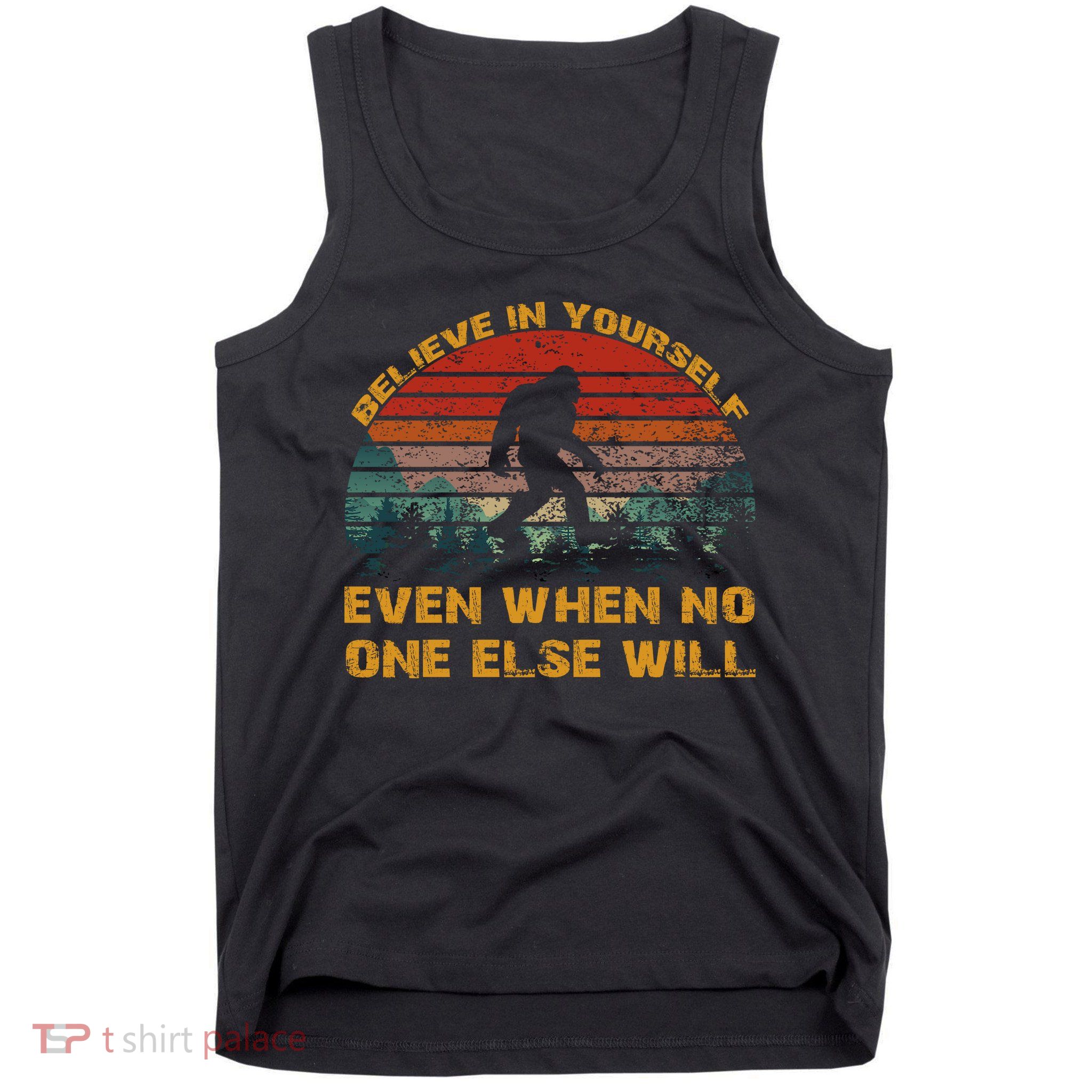 Believe In Yourself Even When No One Else Will Bigfoot Tank Top