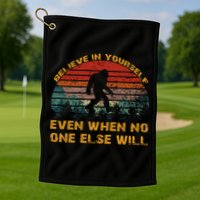 Believe In Yourself Even When No One Else Will Bigfoot Golf Towel