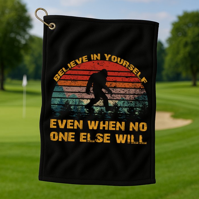 Believe In Yourself Even When No One Else Will Bigfoot Golf Towel