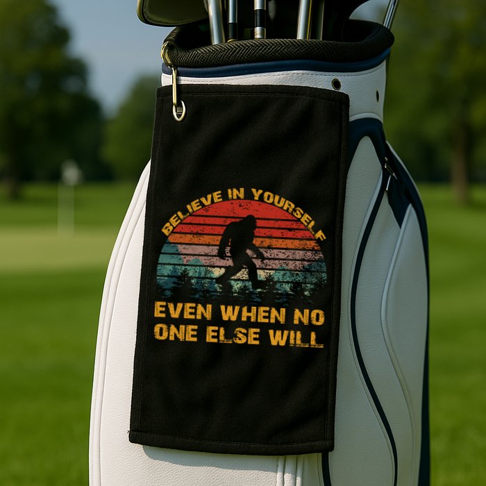 Believe In Yourself Even When No One Else Will Bigfoot Golf Towel