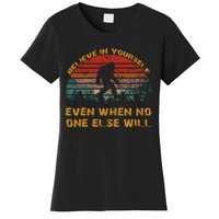 Believe In Yourself Even When No One Else Will Bigfoot Women's T-Shirt