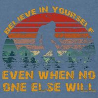 Believe In Yourself Even When No One Else Will Bigfoot Garment-Dyed Sweatshirt