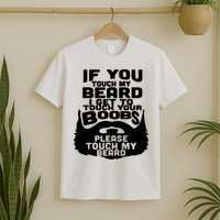 Beard If You Touch My Beard I Get To Touch Your Boobs T-Shirt