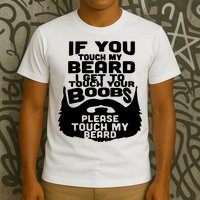 Beard If You Touch My Beard I Get To Touch Your Boobs T-Shirt