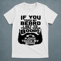 Beard If You Touch My Beard I Get To Touch Your Boobs T-Shirt