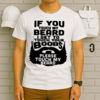 Beard If You Touch My Beard I Get To Touch Your Boobs T-Shirt